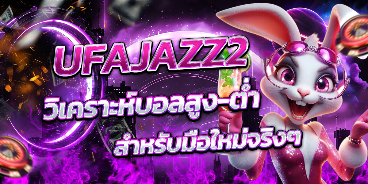 UFAJAZZ2-วิเคราะห์บอลสูง-ต่ำ-สำหรับมือใหม่จริงๆ