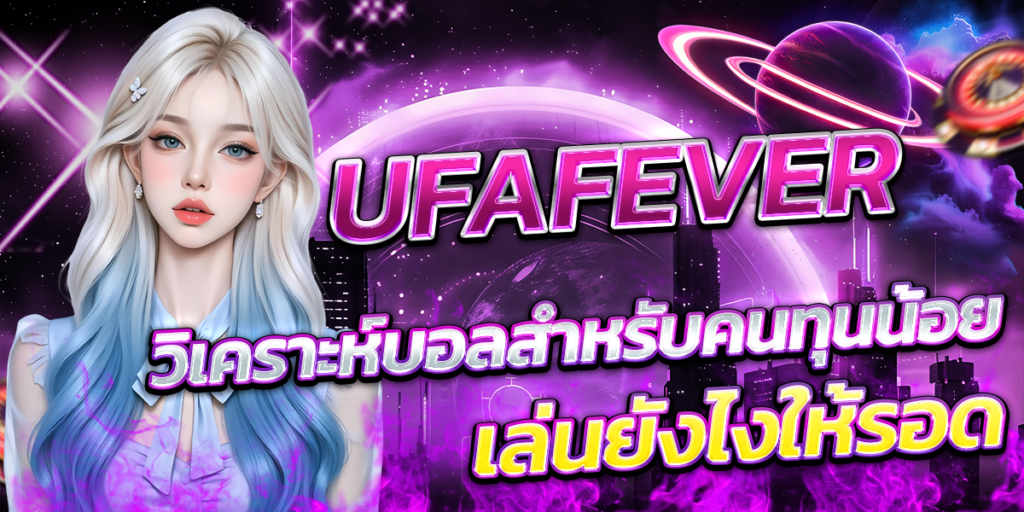 UFAFEVER-วิเคราะห์บอลสำหรับคนทุนน้อย-เล่นยังไงให้รอด