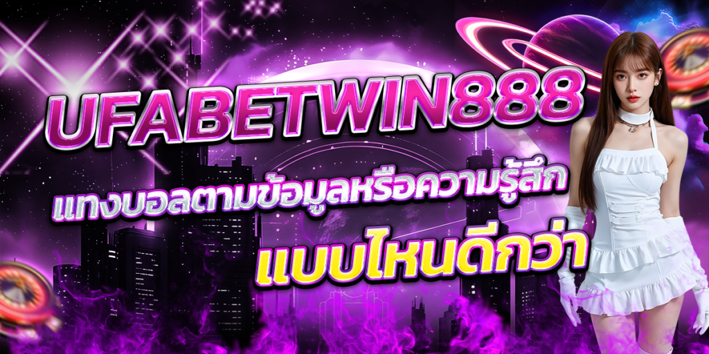 UFABETWIN888-แทงบอลตามข้อมูลหรือความรู้สึก-แบบไหนดีกว่า