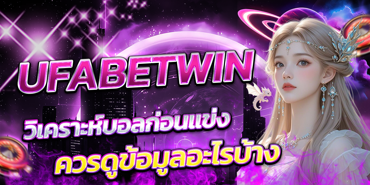 UFABETWIN-วิเคราะห์บอลก่อนแข่ง-ควรดูข้อมูลอะไรบ้าง