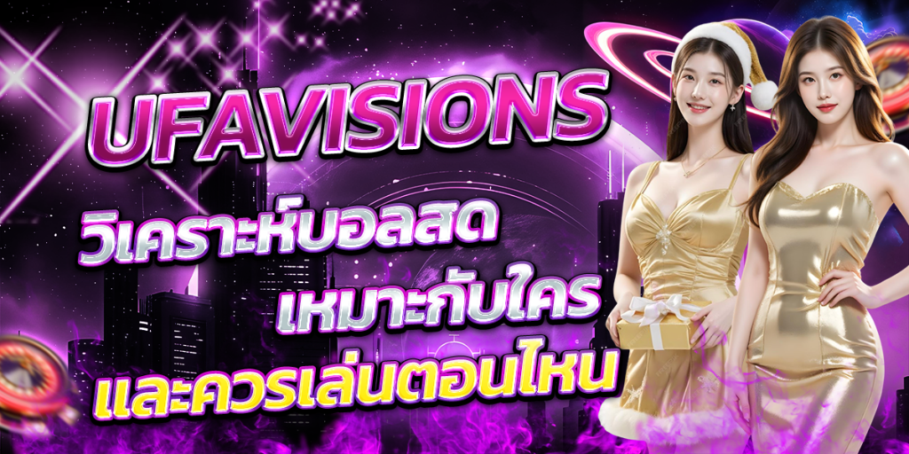 UFAVISIONS-วิเคราะห์บอลสด-เหมาะกับใคร-และควรเล่นตอนไหน