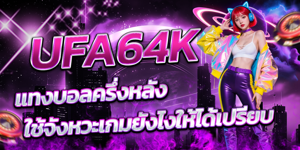 UFA64K-แทงบอลครึ่งหลัง-ใช้จังหวะเกมยังไงให้ได้เปรียบ