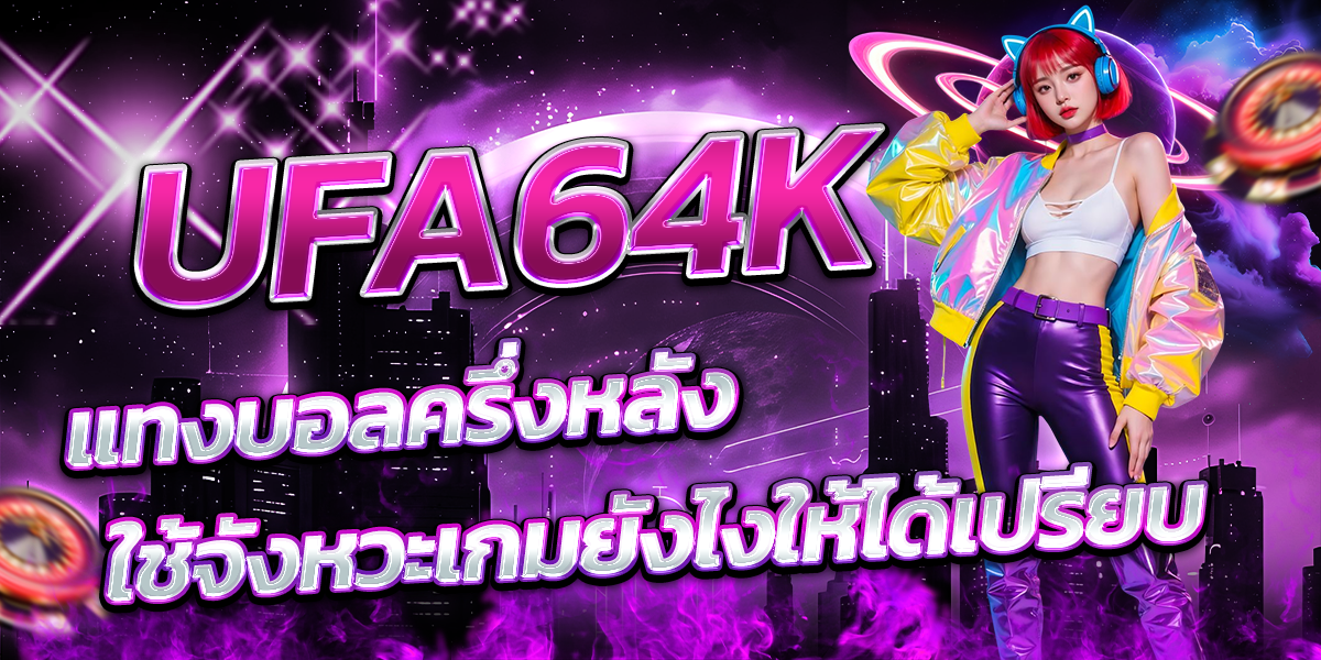 UFA64K-แทงบอลครึ่งหลัง-ใช้จังหวะเกมยังไงให้ได้เปรียบ